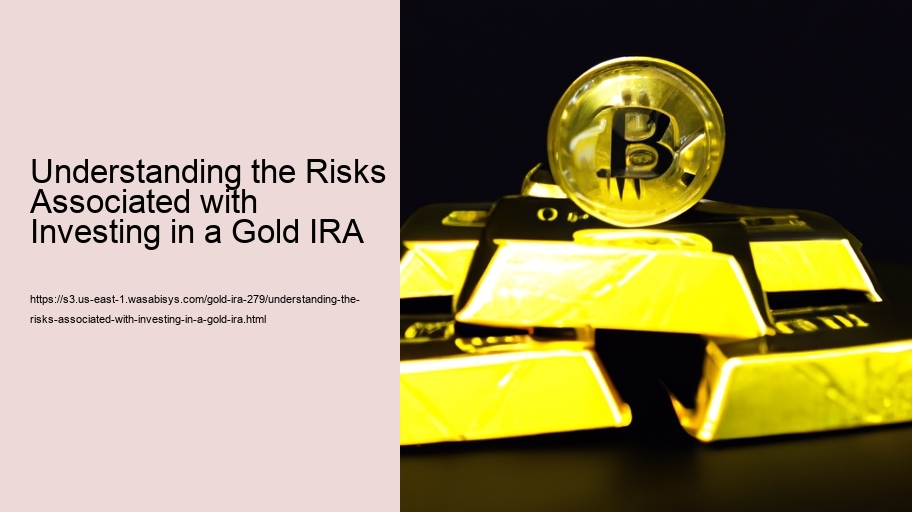 Understanding the Risks Associated with Investing in a Gold IRA   